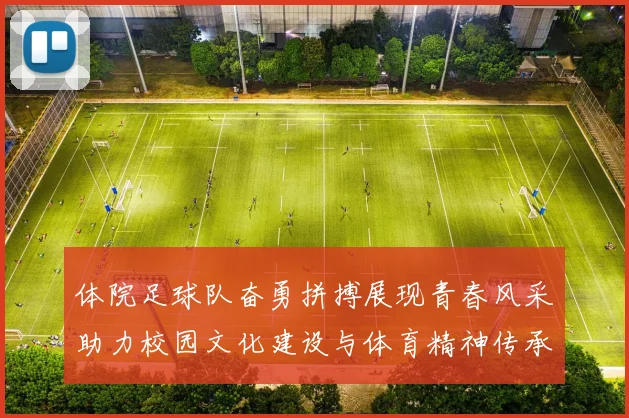 体院足球队奋勇拼搏展现青春风采助力校园文化建设与体育精神传承