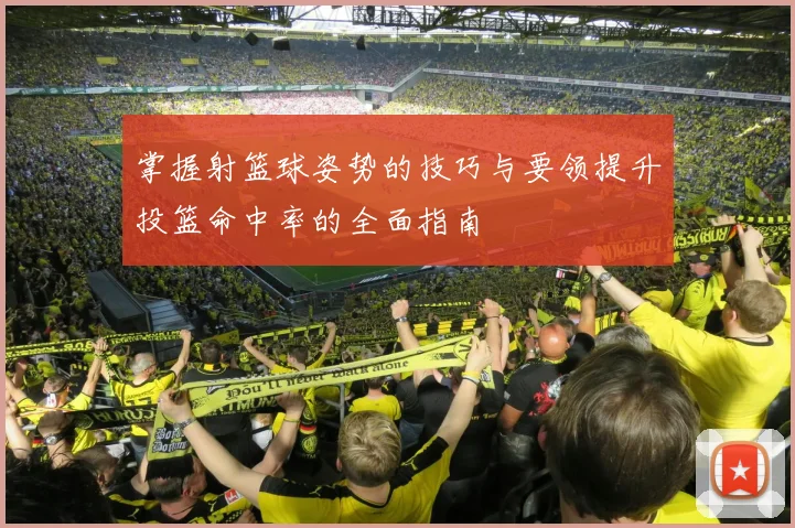 掌握射篮球姿势的技巧与要领提升投篮命中率的全面指南
